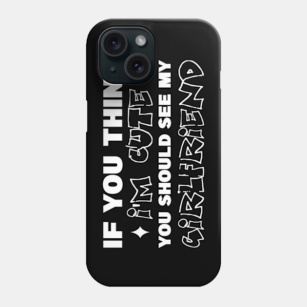 IF YOU THINK I'M CUTE YOU SHOULD SEE MY GIRLFRIEND Phone Case by MBRK-Store