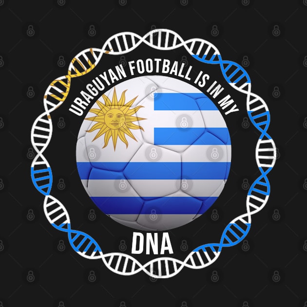 Uraguyan Football Is In My DNA - Gift for Uraguyan With Roots From Uruguay by Country Flags