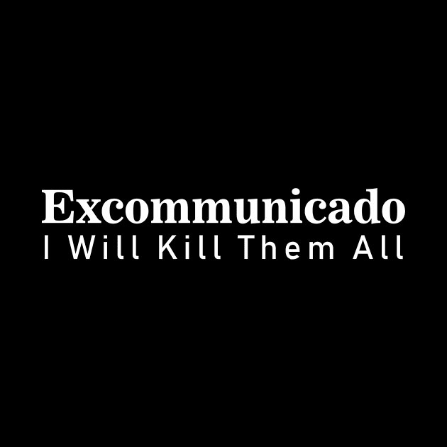 Excommunicado (I Will Kill Them All ) tshirt by krezan