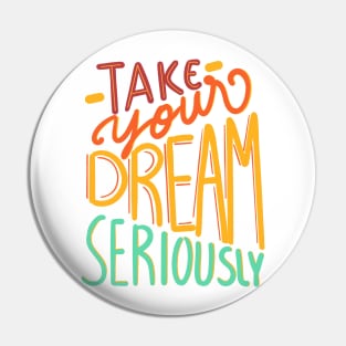 take your dream seriously Pin