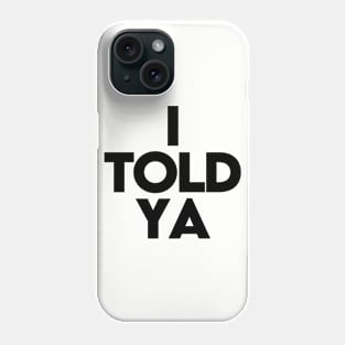 I Told Ya Phone Case