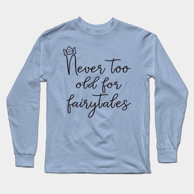 never too old for fairytales shirt