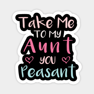 Take Me to My Aunt You Peasant - Funny Aunt Lovers Quote Magnet