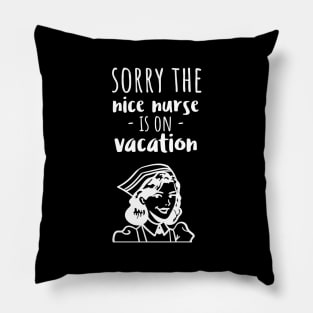 Sorry The Nice Nurse Is On Vacation Pillow