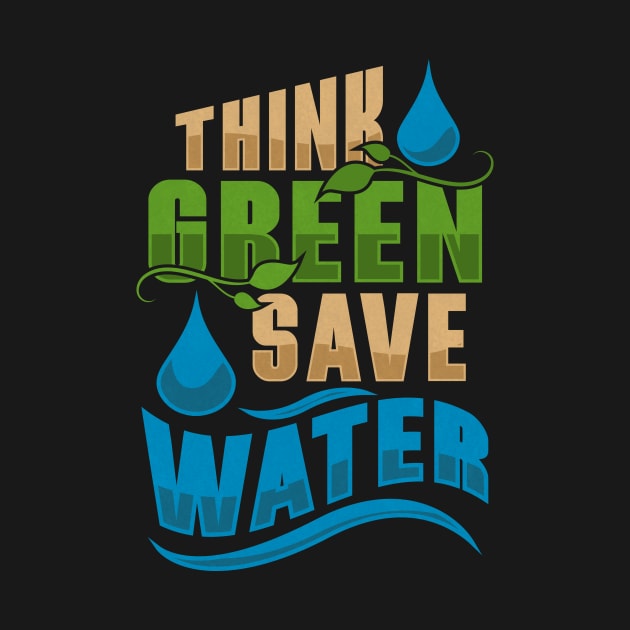 Water Conservation Earth Day And Everyday Think Green by TexasTeez