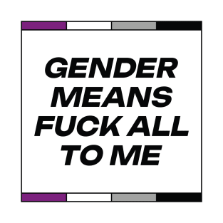 [Asexual Pride] Gender Means F*** All To Me T-Shirt