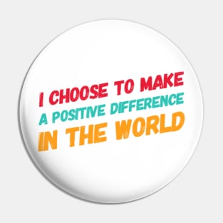 I choose to make a positive difference in the World Pin