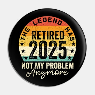 Legend Has Retired 2025 Not My Problem Anymore Retirement Pin