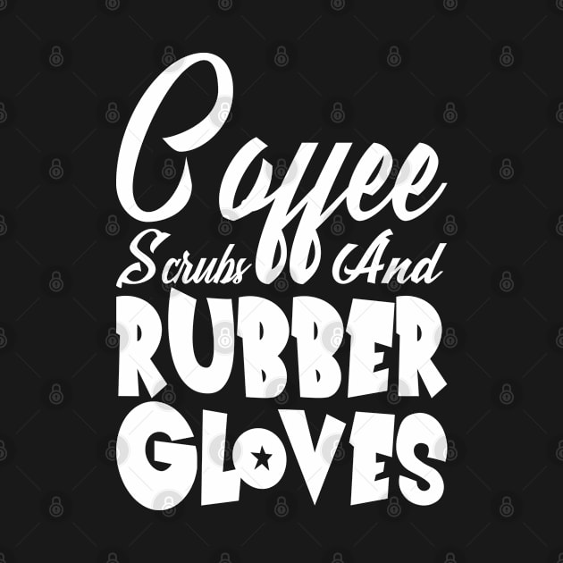 Coffee Scrubs and Rubber Gloves Nurse Gift by Teeartspace