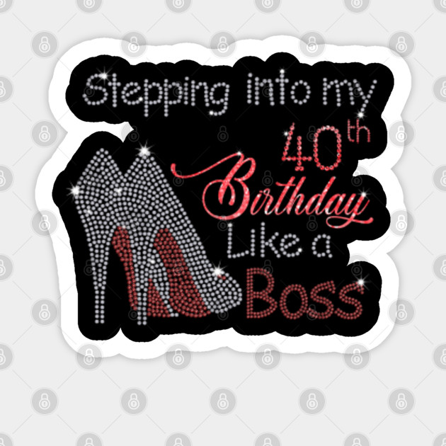 Stepping Into My 40th Birthday Like A Boss 40th Birthday Gift Sticker Teepublic Uk