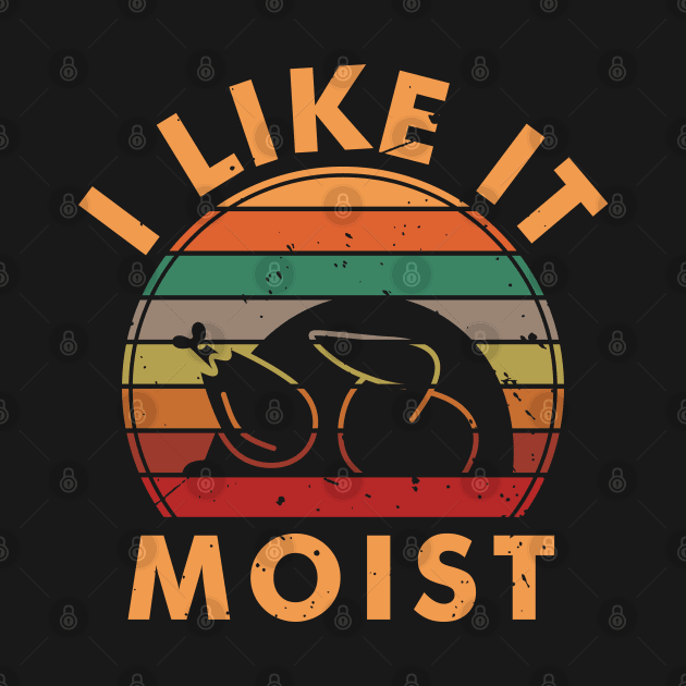 I Like It Moist by JustCreativity