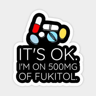 It's Ok I'm On 500Mg Of Fukitol Magnet