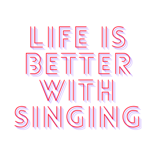 life is better with singing T-Shirt