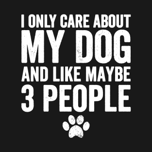 I only care about my dog and like maybe 3 people T-Shirt