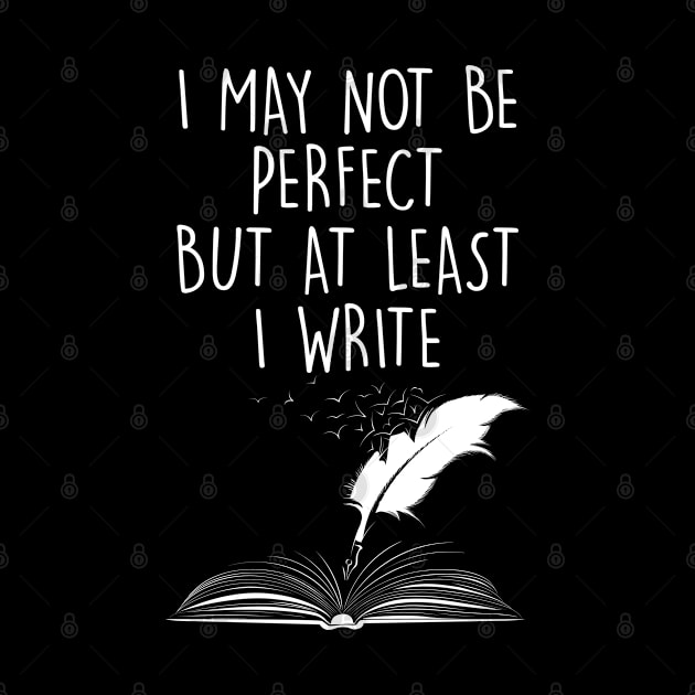 I May Not Be Perfect But At Least I Write Book Funny Author by YouareweirdIlikeyou