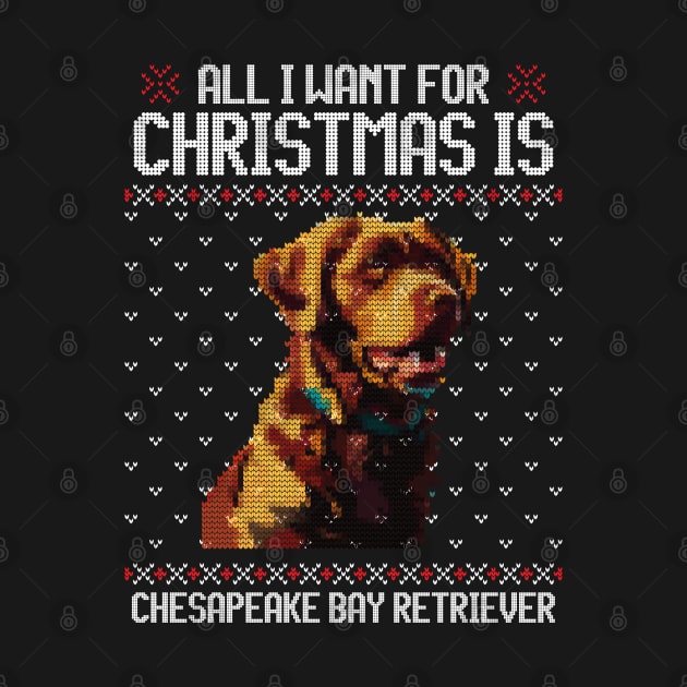 All I Want for Christmas is Chesapeake Bay Retriever - Christmas Gift for Dog Lover by Ugly Christmas Sweater Gift