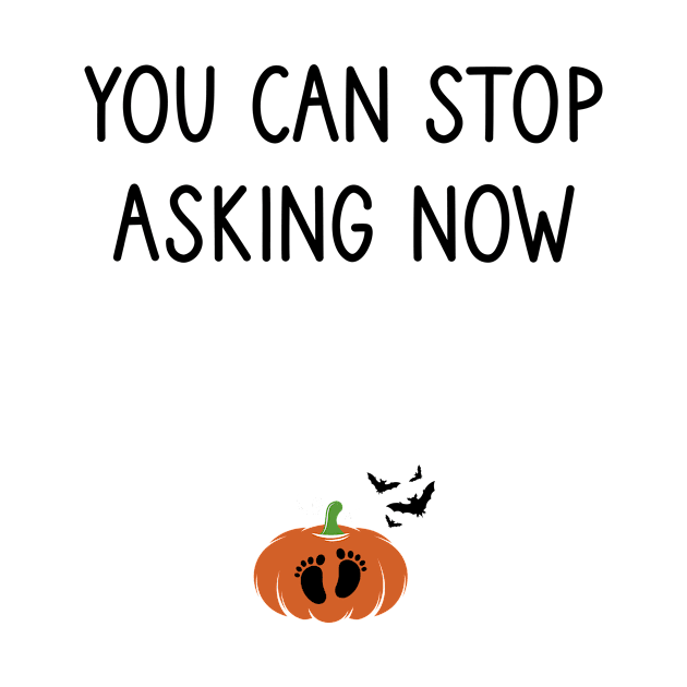 You Can Stop Asking Now  pregnancy announcement HalloweenTee Fall season Thanksgiving Halloween gift idea / momlife / new mother gift / Pumpkin style idea design by First look