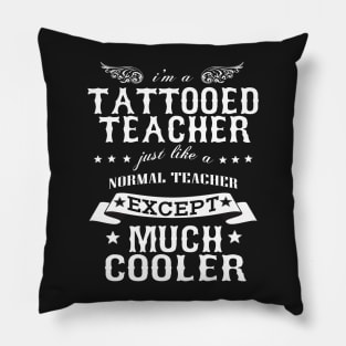 I’M A Tattooed Teacher Just Like A Normal Teacher Except Much Cooler Pillow