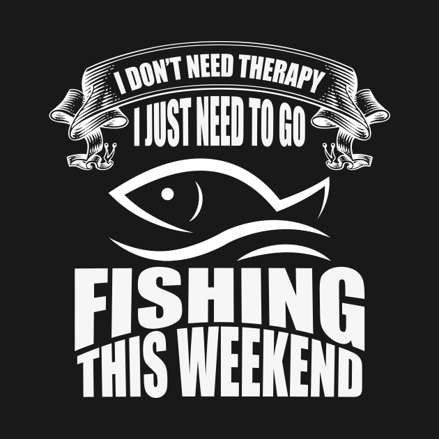 I don't need therapy I just need to go fishing this weekend tee design birthday gift graphic by TeeSeller07