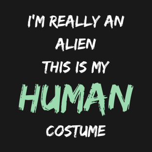 Alien Costume This Is My Human Costume I'm Really An Alien T-Shirt