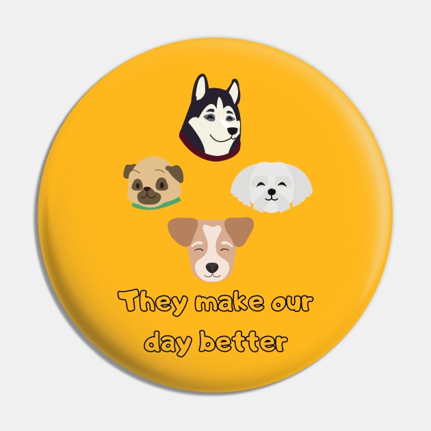 Dogs make our day better Pin by NickDsigns