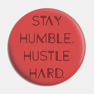 STAY HUMBLE. HUSTLE HARD. Pin