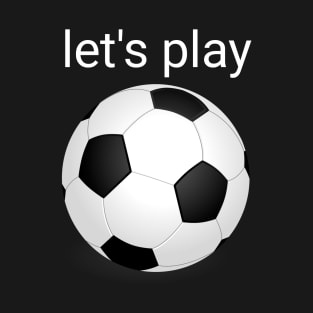 Let's play soccer T-Shirt