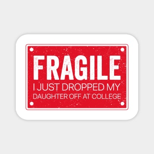 Fragile I Dropped My Daughter Off at College - Fragile Parent Magnet