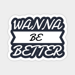 Wanna Be Better Magnet