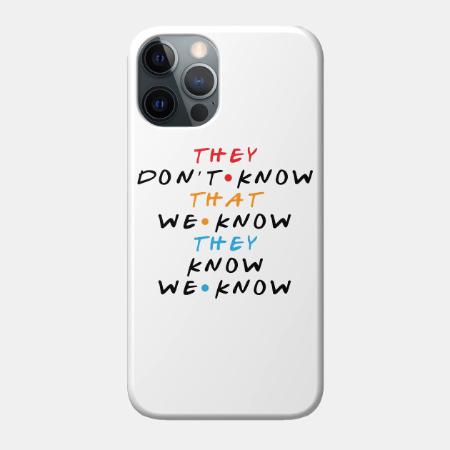 They Dont Know That We Know Friends Quote Phone Case Teepublic
