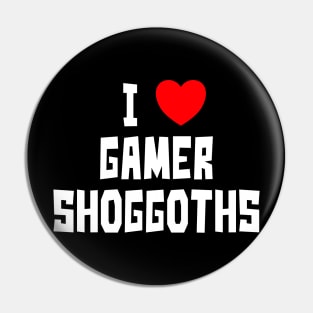 I Love Gamer Shoggoths (WT) Pin