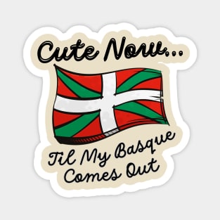 Cute Now... 'Til My Basque Comes Out Magnet