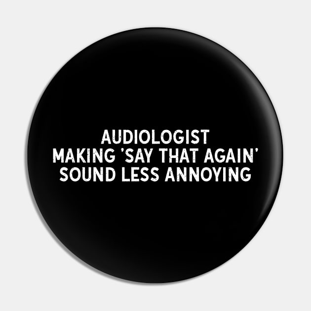 Audiologist Making 'Say That Again' Sound Less Annoying Pin by trendynoize