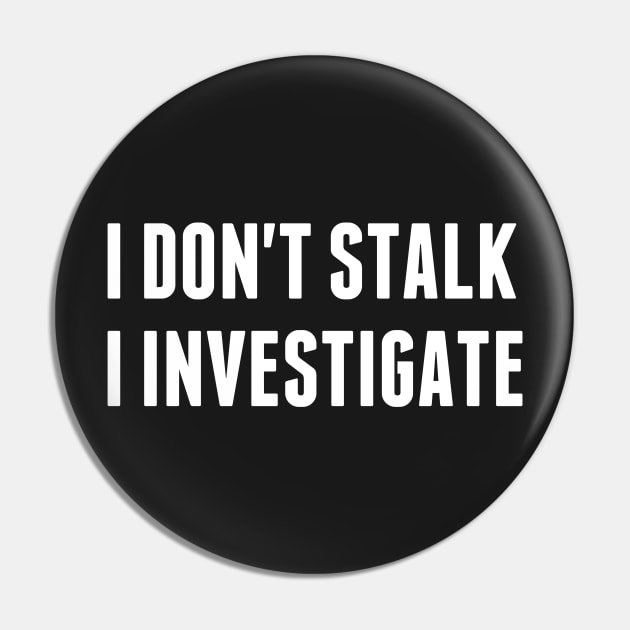 I don't stalk I investigate Pin by Morishasha