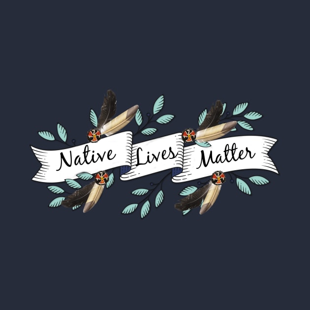 NATIVE LIVES MATTER by ArtisticEnvironments