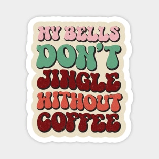 My Bells Don't Jingle Without Coffee Magnet