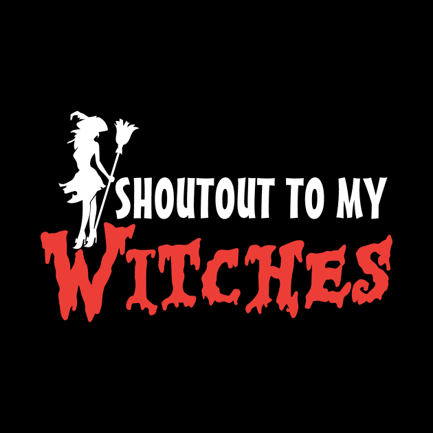 Shoutout To My Witches by TeamKeyTees