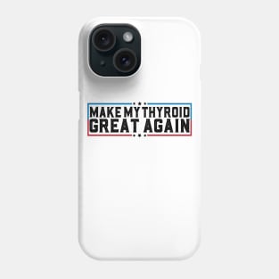 Make My Thyroid Great Again Hypothyroidism Awareness Phone Case