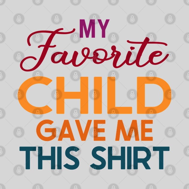 My Favorite Child Gave Me This Shirt by DragonTees