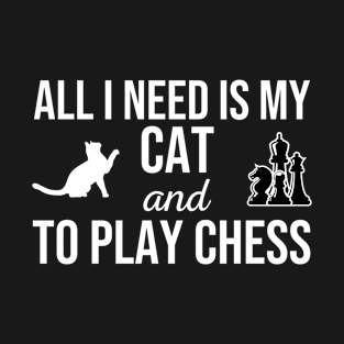 All I Need Is My Cat And To Play Chess T-Shirt