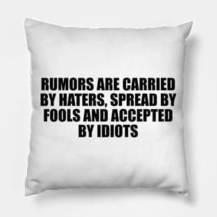 Rumors are carried by haters, spread by fools and accepted by idiots Pillow