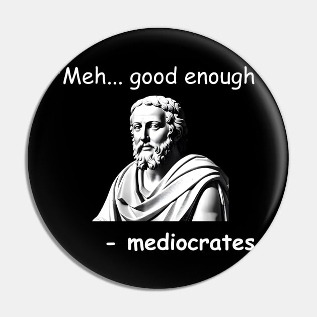 Funny Mediocrates Meh Good Enough Sarcastic Greek Philosophy Pin by starryskin