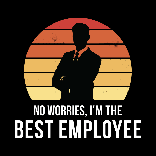 No worries i'm the best employee by QuentinD