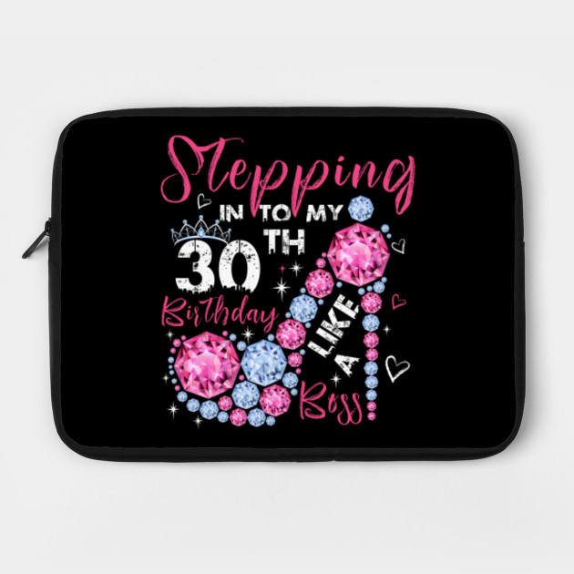 Stepping Into My 30th Birthday Like A Boss 30 Year Old Birthday Gift For Woman 30th Birthday Gifts For Women Laptop Case Teepublic