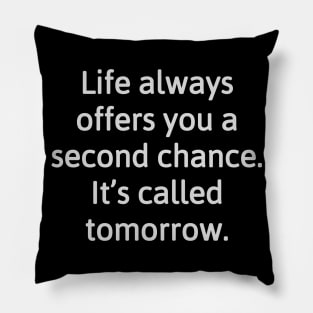 Life always offers you a second chance. It’s called tomorrow. Pillow