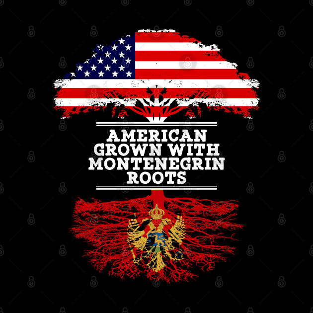 American Grown With Montenegrin Roots - Gift for Montenegrin From Montenegro by Country Flags