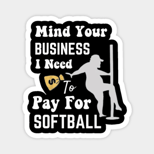 Mind Your Business, I Need Money To Pay For Softball Magnet