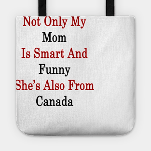 Not Only My Mom Is Smart And Funny She's Also From Canada Tote