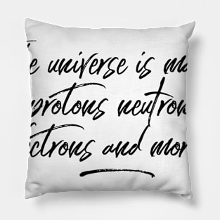 the universe is made of protons neutrons electrons and morons Pillow