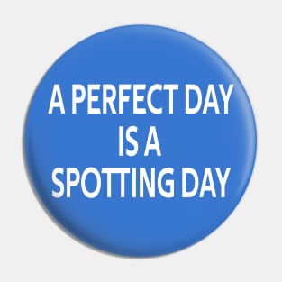 A Perfect Day is a Spotting Day | Gift Pin